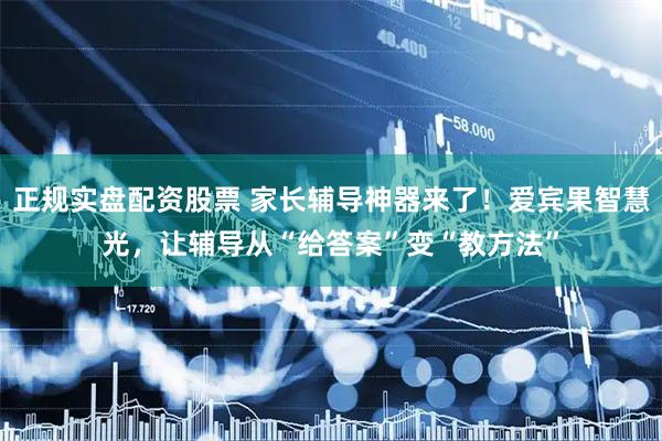 正规实盘配资股票 家长辅导神器来了！爱宾果智慧光，让辅导从“给答案”变“教方法”