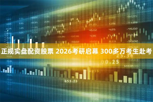 正规实盘配资股票 2026考研启幕 300多万考生赴考