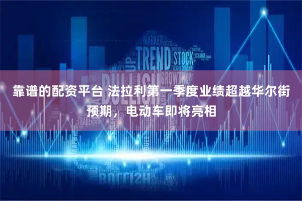 靠谱的配资平台 法拉利第一季度业绩超越华尔街预期，电动车即将亮相